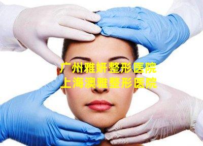 广州雅妍整形医院 上海澳雅整形医院